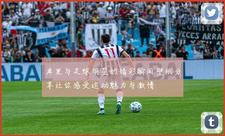 库里与足球明星的精彩瞬间壁纸分享让你感受运动魅力与激情