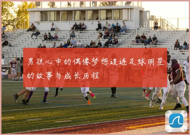 男孩心中的偶像梦想追逐足球明星的故事与成长历程