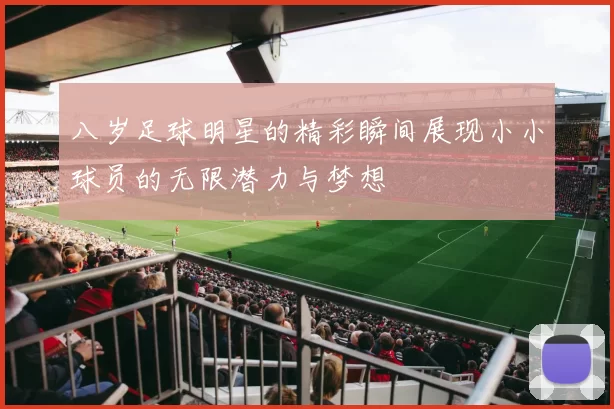 八岁足球明星的精彩瞬间展现小小球员的无限潜力与梦想