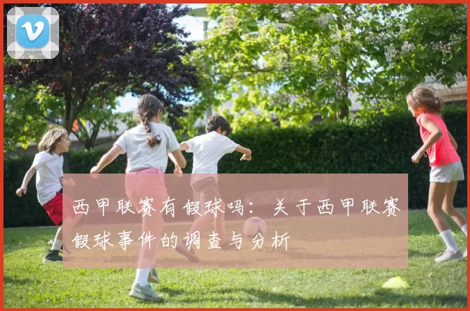 西甲联赛有假球吗：关于西甲联赛假球事件的调查与分析
