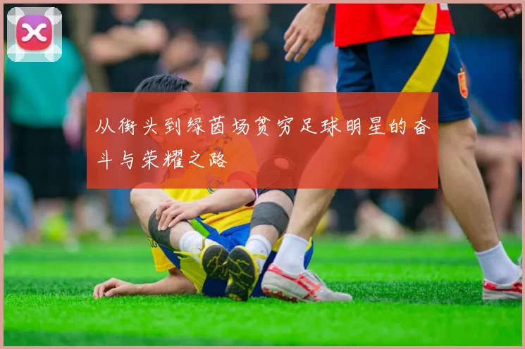 从街头到绿茵场贫穷足球明星的奋斗与荣耀之路