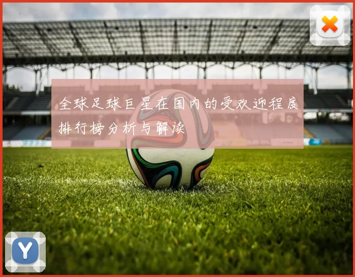 全球足球巨星在国内的受欢迎程度排行榜分析与解读