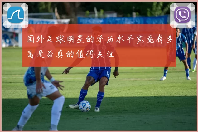 国外足球明星的学历水平究竟有多高是否真的值得关注
