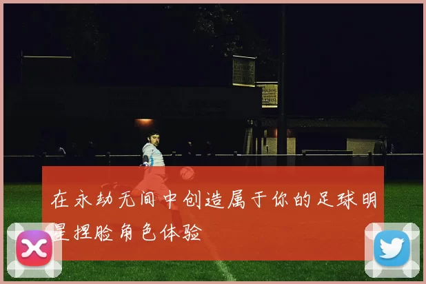 在永劫无间中创造属于你的足球明星捏脸角色体验