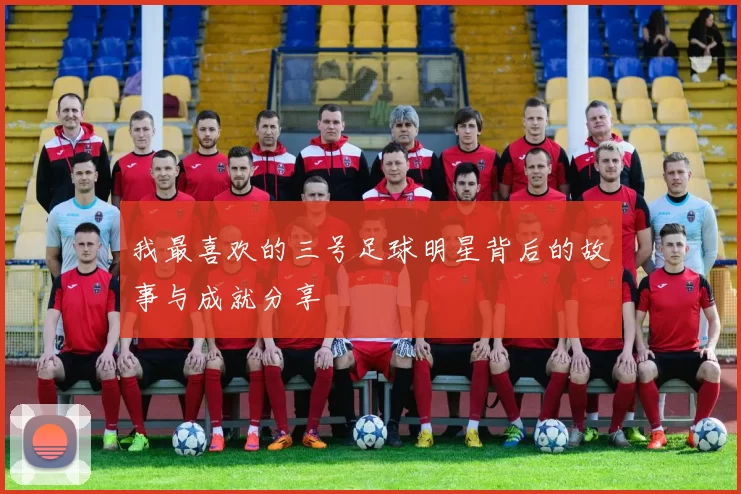 我最喜欢的三号足球明星背后的故事与成就分享