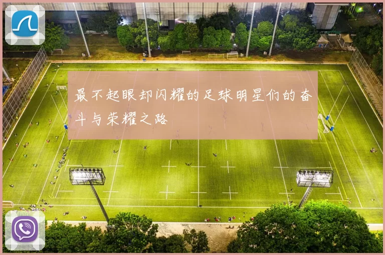 最不起眼却闪耀的足球明星们的奋斗与荣耀之路