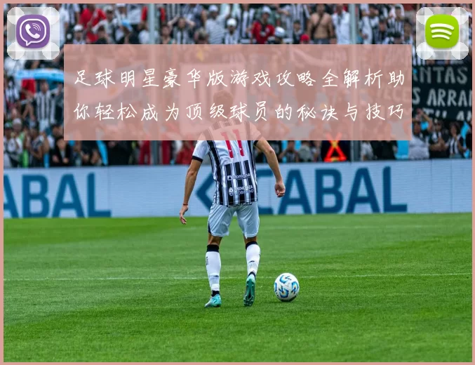 足球明星豪华版游戏攻略全解析助你轻松成为顶级球员的秘诀与技巧分享